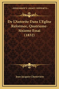 De L'Autorite Dans L'Eglise Reformee, Quatrieme-Sixieme Essai (1832)