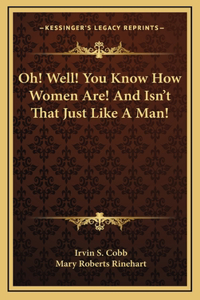 Oh! Well! You Know How Women Are! And Isn't That Just Like A Man!