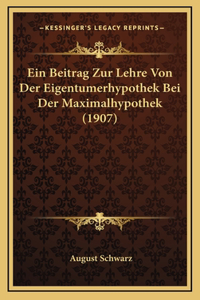 Ein Beitrag Zur Lehre Von Der Eigentumerhypothek Bei Der Maximalhypothek (1907)