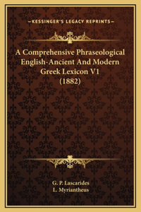 A Comprehensive Phraseological English-Ancient And Modern Greek Lexicon V1 (1882)