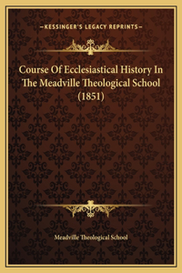 Course Of Ecclesiastical History In The Meadville Theological School (1851)