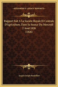 Rapport Fait A La Societe Royale Et Centrale D'Agriculture, Dans Sa Seance Du Mercredi 2 Aout 1826 (1826)