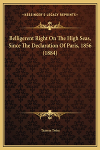 Belligerent Right On The High Seas, Since The Declaration Of Paris, 1856 (1884)