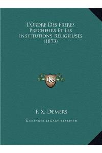 L'Ordre Des Freres Precheurs Et Les Institutions Religieuses (1873)