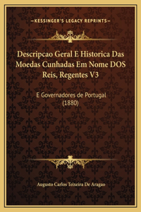 Descripcao Geral E Historica Das Moedas Cunhadas Em Nome DOS Reis, Regentes V3: E Governadores de Portugal (1880)