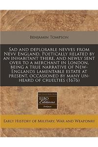 Sad and Deplorable Nevves from Nevv England. Poetically Related by an Inhabitant There, and Newly Sent Over to a Merchant in London, Being a True Narrative of New-Englands Lamentable Estate at Present, Occasioned by Many Un-Heard of Cruelties (1676