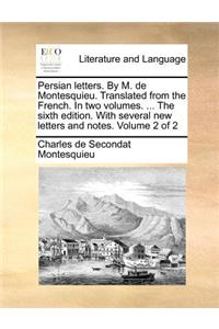 Persian letters. By M. de Montesquieu. Translated from the French. In two volumes. ... The sixth edition. With several new letters and notes. Volume 2 of 2