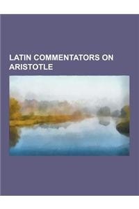 Latin Commentators on Aristotle: William of Ockham, Albertus Magnus, Jean Buridan, Robert Balfour, Thomas Aquinas, Duns Scotus, Boethius, Cesare Cremo