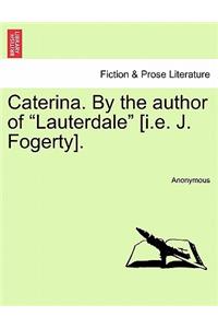 Caterina. by the Author of "Lauterdale" [I.E. J. Fogerty].