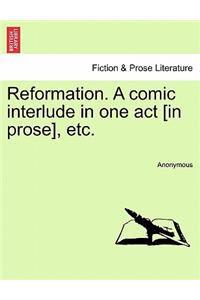 Reformation. a Comic Interlude in One Act [in Prose], Etc.