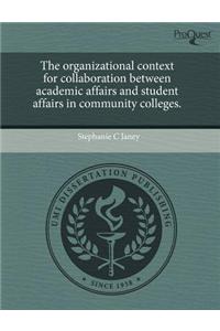 The Organizational Context for Collaboration Between Academic Affairs and Student Affairs in Community Colleges