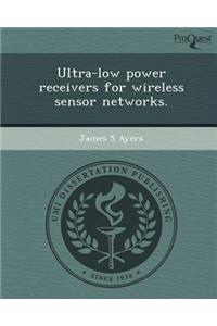 Ultra-Low Power Receivers for Wireless Sensor Networks