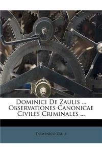 Dominici de Zaulis ... Observationes Canonicae Civiles Criminales ...