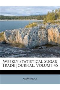 Weekly Statistical Sugar Trade Journal, Volume 45