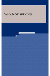 Why Not Survive?