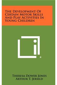 The Development Of Certain Motor Skills And Play Activities In Young Children