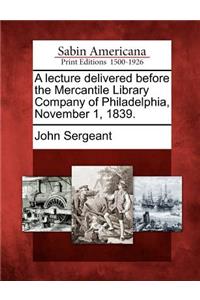 A Lecture Delivered Before the Mercantile Library Company of Philadelphia, November 1, 1839.