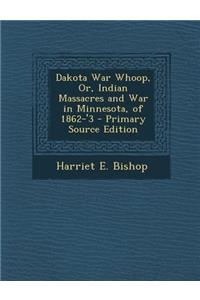 Dakota War Whoop, Or, Indian Massacres and War in Minnesota, of 1862-'3