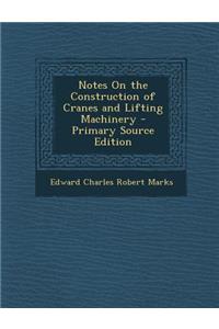 Notes on the Construction of Cranes and Lifting Machinery
