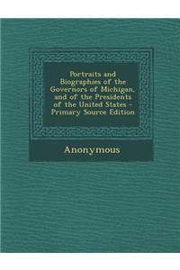 Portraits and Biographies of the Governors of Michigan, and of the Presidents of the United States