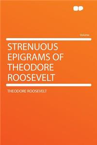 Strenuous Epigrams of Theodore Roosevelt