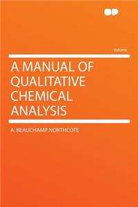A Manual of Qualitative Chemical Analysis