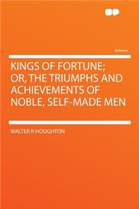 Kings of Fortune; Or, the Triumphs and Achievements of Noble, Self-Made Men