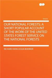 Our National Forests; A Short Popular Account of the Work of the United States Forest Service on the National Forests