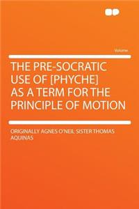 The Pre-Socratic Use of [Phyche] as a Term for the Principle of Motion