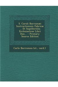 S. Caroli Borromaei Instructionum Fabricae ... Et Supellectilis Ecclesiasticae Libri Duo...