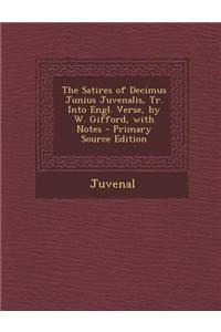 The Satires of Decimus Junius Juvenalis, Tr. Into Engl. Verse, by W. Gifford, with Notes - Primary Source Edition
