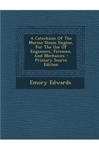 A Catechism of the Marine Steam Engine, for the Use of Engineers, Firemen, and Mechanics
