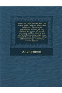 Guide to the Klondike and the Yukon Gold Fields in Alaska and Northwest Territories