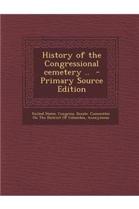 History of the Congressional Cemetery .. - Primary Source Edition