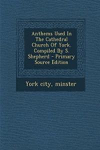 Anthems Used in the Cathedral Church of York. Compiled by S. Shepherd