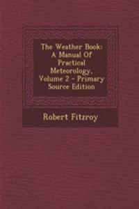 The Weather Book: A Manual of Practical Meteorology, Volume 2 - Primary Source Edition