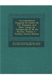 Correspondance Originale Et Inedite de J.J. Rousseau: Avec Mme. LaTour de Franqueville Et M. Du Peyrou, Volume 1