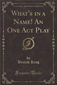 What's in a Name! an One Act Play (Classic Reprint)
