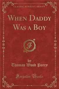 When Daddy Was a Boy (Classic Reprint)