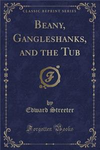 Beany, Gangleshanks, and the Tub (Classic Reprint)