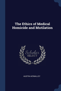 Ethics of Medical Homicide and Mutilation