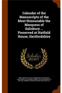 Calendar of the Manuscripts of the Most Honourable the Marquess of Salisbury ... Preserved at Hatfield House, Hertfordshire