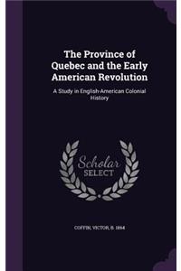 The Province of Quebec and the Early American Revolution: A Study in English-American Colonial History