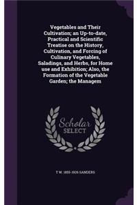 Vegetables and Their Cultivation; an Up-to-date, Practical and Scientific Treatise on the History, Cultivation, and Forcing of Culinary Vegetables, Saladings, and Herbs, for Home use and Exhibition; Also, the Formation of the Vegetable Garden; the