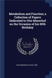 Metabolism and Function; a Collection of Papers Dedicated to Otto Meyerhof on the Occasion of his 65th Birthday