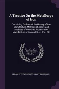 A Treatise On the Metallurgy of Iron