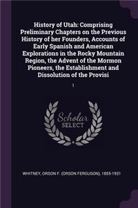 History of Utah: Comprising Preliminary Chapters on the Previous History of her Founders, Accounts of Early Spanish and American Explorations in the Rocky Mountain R