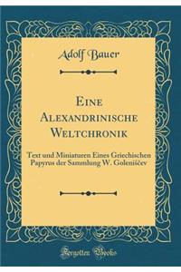 Eine Alexandrinische Weltchronik: Text Und Miniaturen Eines Griechischen Papyrus Der Sammlung W. Golenisčev (Classic Reprint)