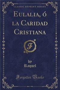 Eulalia, Ã? La Caridad Cristiana (Classic Reprint)