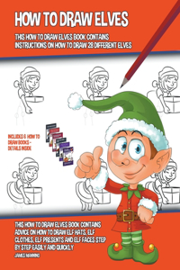 How to Draw Elves (This How to Draw Elves Book Contains Instructions on How to Draw 28 Different Elves)